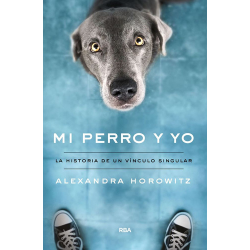 Mi perro y yo, de Alexandra Horowitz. Editorial RBA, tapa blanda en español, 2022