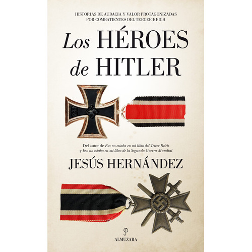 Los héroes de Hitler: Historias de audacia y valor protagonizadas por combatientes de Tercer Reich, de Hernández, Jesús. Editorial Almuzara, tapa blanda en español, 2021