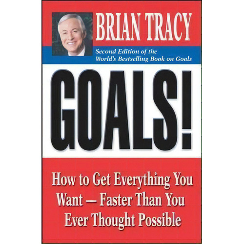 Goals!: How To Get Everything You Want - Faster Than You ...