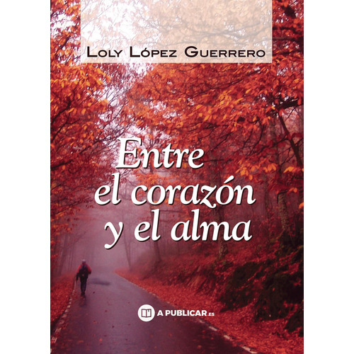 Entre el corazón y el alma, de López Guerrero , Loly.. APublicar Editorial, tapa blanda, edición 1.0 en español, 2019