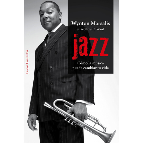 Jazz: Cómo la música puede cambiar tu vida, de Marsalis, Wynton. Serie Contextos Editorial Paidos México, tapa blanda en español, 2013