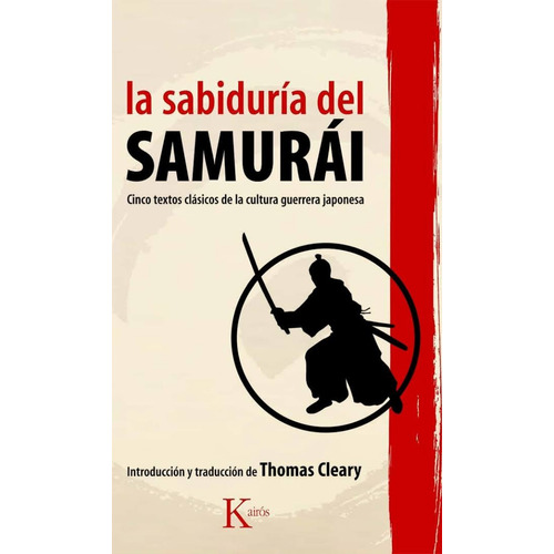 LA SABIDURIA DEL SAMURAI: CINCO TEXTOS CLASICOS DE LA CULTURA GUERRERA JAPONESA, de Cleary, Thomas. Editorial Kairos, tapa blanda en español, 2010