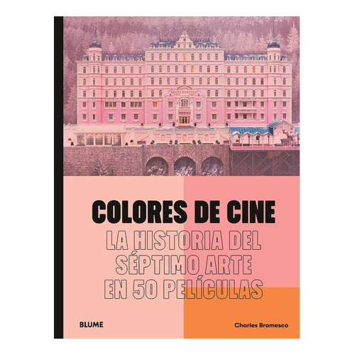 Colores De Cine: La Historia Del Séptimo Arte En 50 Películas, De Charles Bramesco. Editorial Blume, Tapa Dura, Edición Primera En Español, 2023