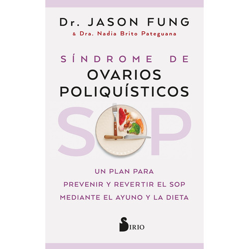 SOP: Síndrome de Ovarios Poliquísticos: Un plan para prevenir y revertir el SOP mediante el ayuno y la dieta, de Fung, Jason. Editorial Sirio, tapa blanda en español, 2022