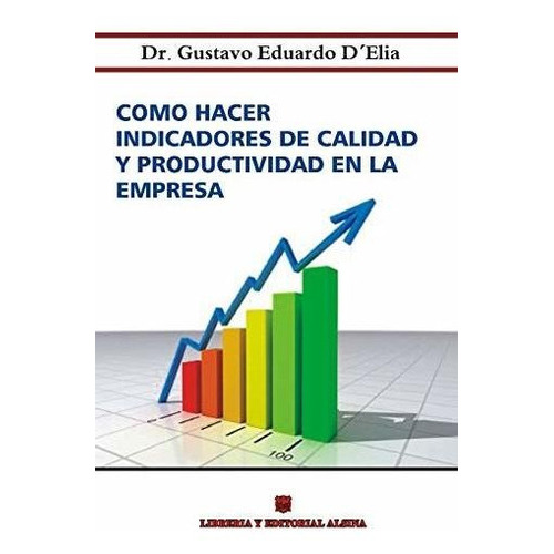 Como Hacer Indicadores De Calidad Y Productividad En La Empresa, De Gustavo Eduardo D'elia. Editorial Alsina, Tapa Blanda En Español, 1999