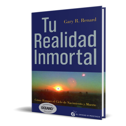 Libro Tu Realidad Inmortal de Gary R. Renard Editorial Grano de Mostaza tapa blanda 2018