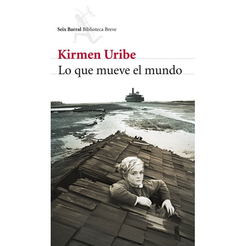 Lo que mueve el mundo, de Uribe, Kirmen. Serie Biblioteca Breve Editorial Seix Barral México, tapa blanda en español, 2013
