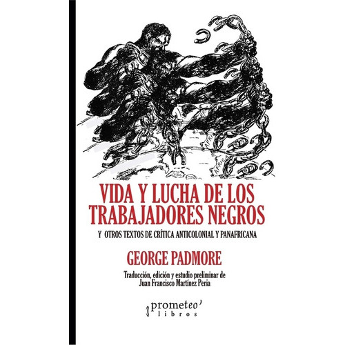 Vida Y Lucha De Los Trabajadores Negros: Y Otros Textos De Crítica Anticolonial Y Panafricana, De Padmore, George., Vol. 1. Editorial Prometeo Libros, Tapa Blanda En Español