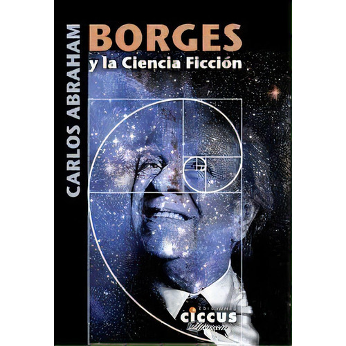 Borges Y La Ciencia Ficcion, De Abraham, Carlos. Serie N/a, Vol. Volumen Unico. Editorial Ciccus Ediciones, Edición 1 En Español, 2017