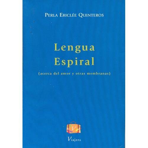 Lengua Espiral: (acerca Del Amor Y Otras Membranas), De Perla Ericlée Quinteros. Editorial Viajera, Tapa Blanda, Edición 1 En Español