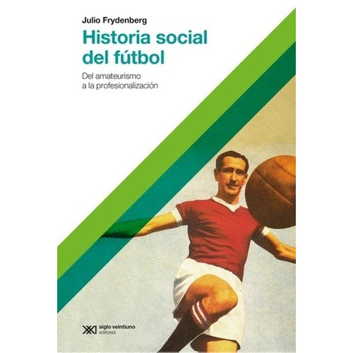 Historia Social Del Fútbol (edición 2017) - Julio Frydenberg
