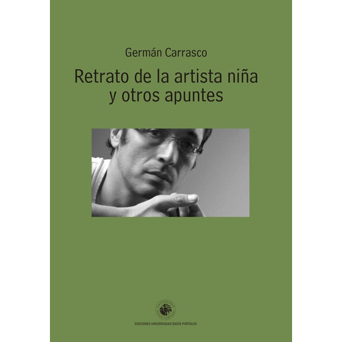Retrato De La Artista Niña Y Otros Apuntes, de Germán Carrasco. Editorial Ediciones UDP, tapa blanda, edición 1 en español