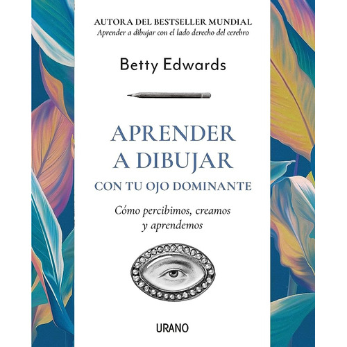 Aprender a dibujar con tu ojo dominante: Cómo percibimos, creamos y aprendemos, de Betty Edwards., vol. 1.0. Editorial URANO, tapa blanda, edición 1.0 en español, 2023