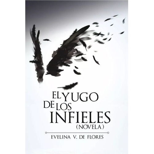 El Yugo De Los Infieles (novela), De Evelina V. De Flores. Editorial Mundo Hispano En Español