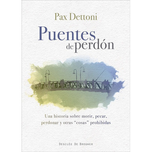 Puentes de perdÃÂ³n. Una historia sobre morir, pecar, perdonar y otras cosas prohibidas, de Dettoni Serrano, Pax. Editorial Desclée De Brouwer, tapa blanda en español