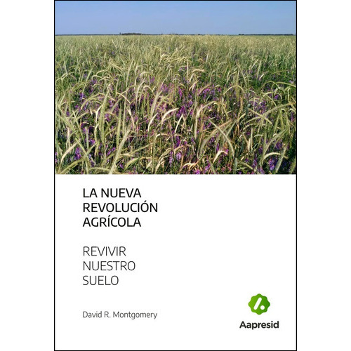 La Nueva Revolución Agrícola: La Nueva Revolución Agrícola, De Montgomery, David R.. Editorial Aapresid, Tapa Blanda En Español, 2021
