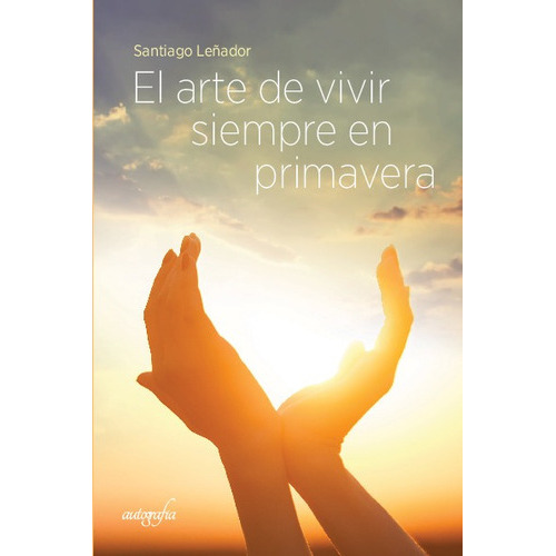 El Arte De Vivir Siempre En Primavera, De Santiago Leñador. Editorial Autografía, Tapa Blanda, Edición 1era En Español