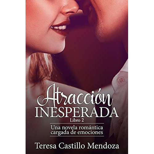 Atraccion Inesperada Una Novela Romantica Cargada De Emocio, de Castillo Mendoza, Teresa. Editorial Independently Published, tapa blanda en español, 2020