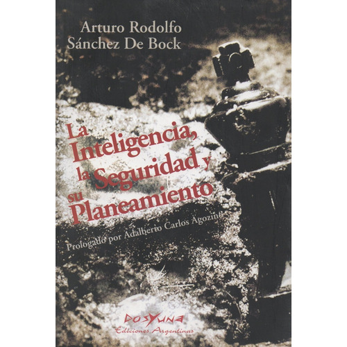La Inteligencia,la Seguridad Y Su Planeamiento., De Arturo Rodolfo Sánchez De Bock. Editorial , Tapa Blanda, Edición 1 En Español, 2009