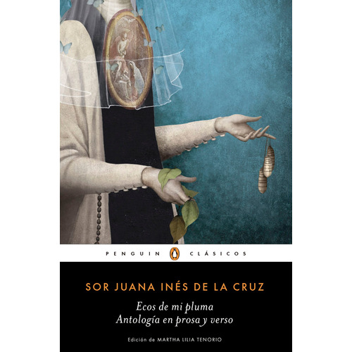 Ecos de mi pluma: Antología en prosa y verso, de de la Cruz, Sor Juana Inés. Serie Penguin Clásicos Editorial Penguin Clásicos, tapa blanda en español, 2018