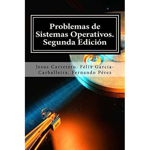 Problemas De Sistemas Operativos. - Carretero, Prof, De Carretero, Prof Je. Editorial Createspace Independent Publishing Platform En Español