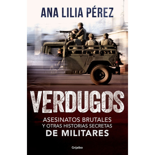 Verdugos: Asesinatos brutales y otras historias secretas de militares, de Pérez, Ana Lilia. Serie Actualidad Editorial Grijalbo, tapa blanda en español, 2016