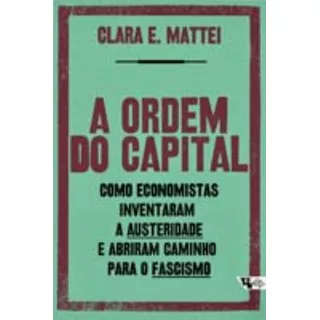 A Ordem Do Capital - Como Economistas Inventaram A Austeridade E Abriram Caminho Para O Fascismo, De Mattei, Clara E.. Editora Boitempo, Capa Mole Em Português