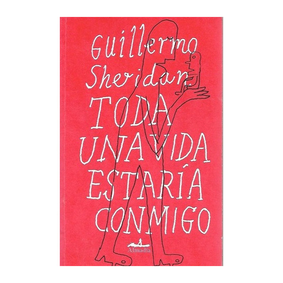 Toda Una Vida Estaria Conmigo - Sheridan, Guillermo, de Sheridan, Guillermo. Editorial Almadía en español