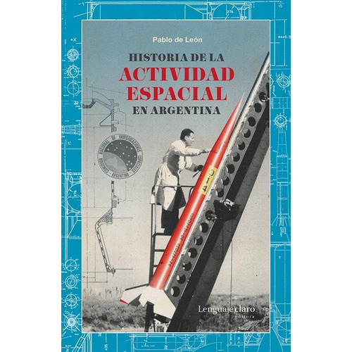 Historia De La Actividad Espacial En Argentina - De Leon