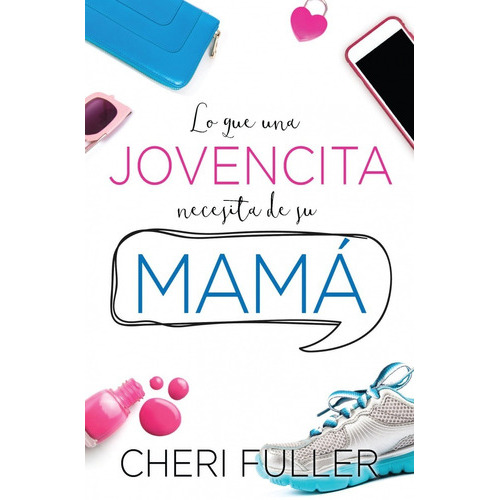 Lo Que Una Jovencita Necesita De Su Mamá, De Cheri Fuller. Editorial Unilit, Tapa Blanda En Español, 2015