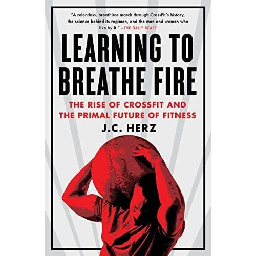 Learning To Breathe Fire: The Rise Of Crossfit And The Primal Future Of Fitness, De Herz, J.c.. Editorial Harmony, Tapa Blanda En Inglés