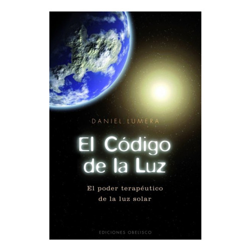 El código de la luz: El poder terapéutico de la luz solar, de Lumera, Daniel. Editorial Ediciones Obelisco, tapa blanda en español, 2010
