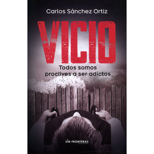 Vicio: Todos somos proclives a ser adictos, de Carlos Sánchez Ortiz. Serie 9585191457, vol. 1. Editorial SIN FRONTERAS GRUPO EDITORIAL, tapa blanda, edición 2021 en español, 2021