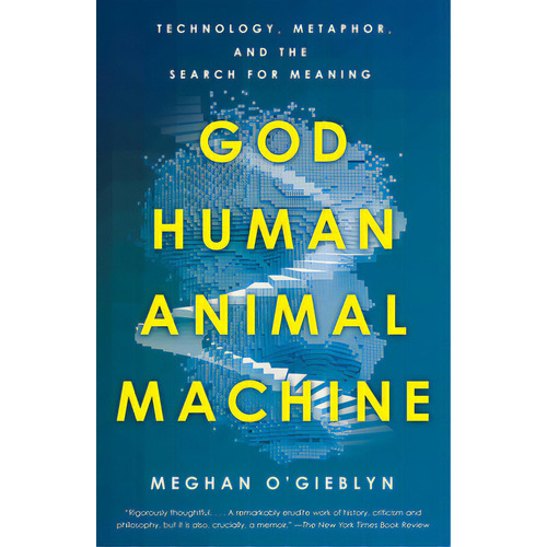 God, Human, Animal, Machine: Technology, Metaphor, And The Search For Meaning, De O'gieblyn, Meghan. Editorial Anchor, Tapa Blanda En Inglés