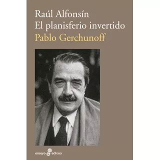 Libro Raúl Alfonsín - El Planisferio Invertido - Pablo Gerchunoff