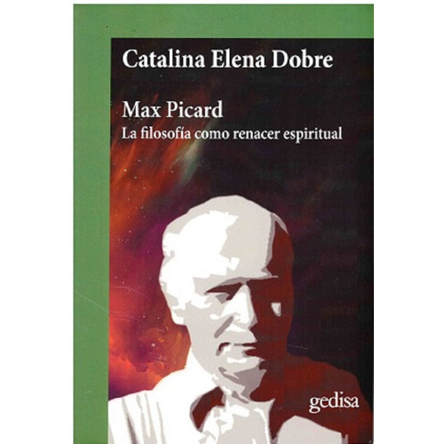 Max Picard: La filosofía como renacer espiritual, de Dobre, Catalina Elena. Serie Cla- de-ma Editorial Gedisa, tapa dura en español, 2021