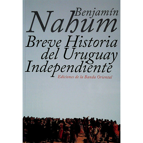 Breve Historia Del Uruguay Independiente, De Benjamin Nahum. Editorial Banda Oriental En Español