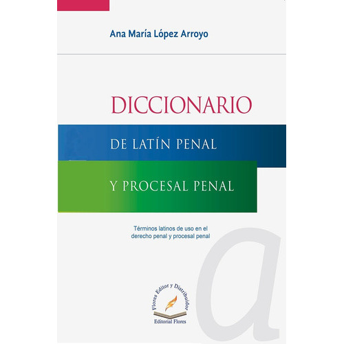Diccionario De Latín Penal Y Procesal Penal, De Ana María López Arroyo. Editorial Flores Editor, Tapa Blanda En Español, 2015