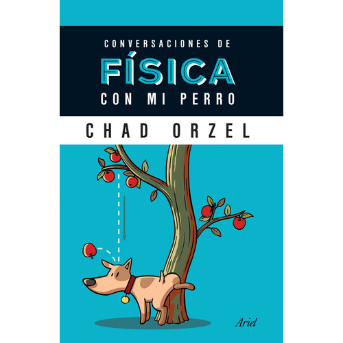 Conversaciones de física con mi perro, de Orzel, Chad. Serie Fuera de colección Editorial Ariel México, tapa blanda en español, 2016