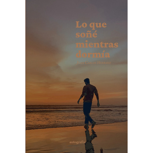 Lo Que Soñé Mientras Dormía, De Carlos Herranz , Juan.., Vol. 1.0. Editorial Autografía, Tapa Blanda, Edición 1.0 En Español, 2015