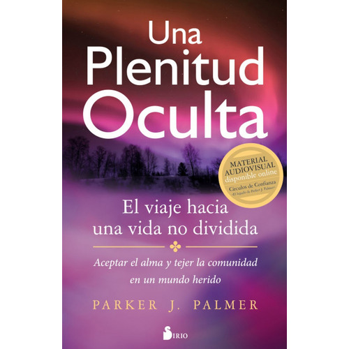 Una plenitud oculta: El viaje hacia una vida no dividida, de Palmer, Parker J.. Editorial Sirio, tapa blanda en español, 2018