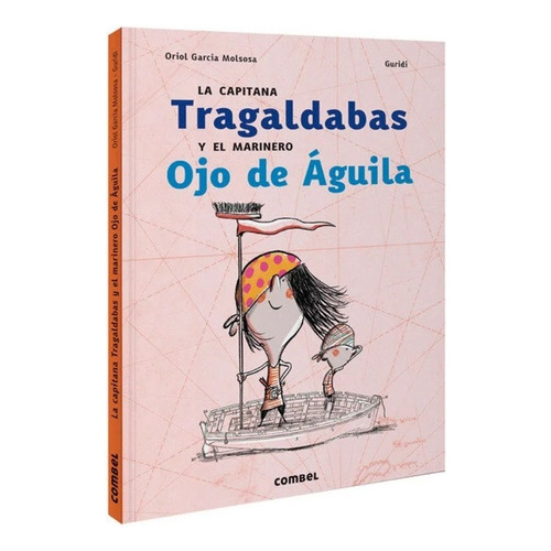 La Capitana Tragaldabas Y El Marinero Ojo De Aguila (t.d), De Garcia Molsosa, Oriol - Guridi, Raul. Editorial Combel, Tapa Pasta Dura En Español, 2021
