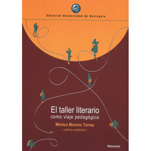 El Taller Literario Como Viaje Pedagógico, De Mónica Moreno Torres. Editorial U. De Antioquia, Tapa Blanda, Edición 2020 En Español