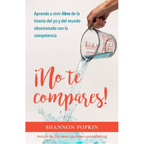 No Te Compares!: Aprende A Vivir Libre De La Tiranía Del Yo Y Del Mundo Obsesionado Con La Competencia, De Shannon Popkin. Editorial Portavoz En Español