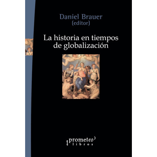 Historia En Tiempos De Globalizacion, La, De Daniel Brauer (ed.). Editorial Prometeo En Español