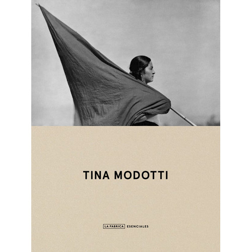 Tina Modotti. Esenciales.: 0, De Modotti, Tina. Serie Esenciales., Vol. 0. La Fábrica Editorial, Tapa Blanda, Edición 1 En Español, 2022