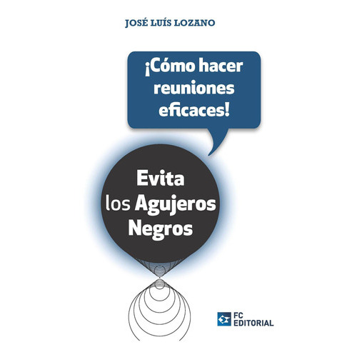 ¡Cómo hacer reuniones eficaces!, de JOSÉ LUIS LOZANO PÉREZ. Editorial FUNDACION CONFEMETAL, tapa blanda en español, 2019