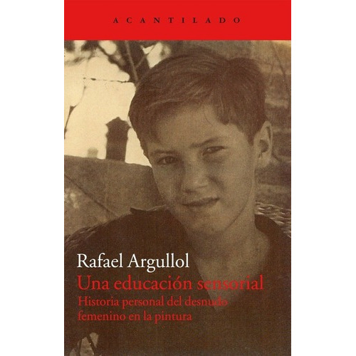 Una Educacion Sensorial - Argullol, Rafael, De Argullol, Rafael. Editorial Acantilado En Español