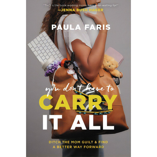 You Don't Have To Carry It All: Ditch The Mom Guilt And Find A Better Way Forward, De Faris, Paula. Editorial Worthy Pub, Tapa Dura En Inglés