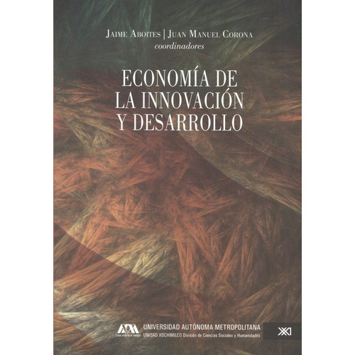 Economia De La Innovacion Y Desarrollo, De Aboites, Jaime. Editorial Siglo Xxi - México, Tapa Blanda, Edición 1 En Español, 2011